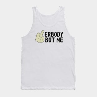 Erybody But Me Tank Top